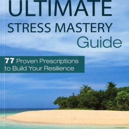 The Teacher's Ultimate Stress Mastery Guide: 77 Proven Prescriptions to Build Your Resilience