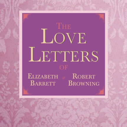 The Love Letters of Elizabeth Barrett and Robert Browning