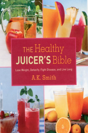 The Healthy Juicer's Bible: Lose Weight,