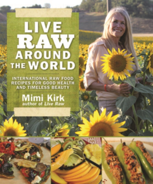 Live Raw Around the World: International Raw Food Recipes for Good Health and Timeless Beauty