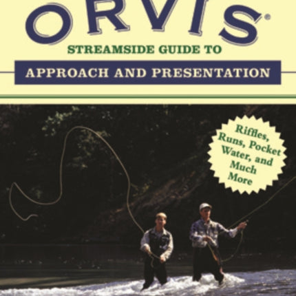 The Orvis Streamside Guide to Approach and Presentation: Riffles, Runs, Pocket Water, and Much More