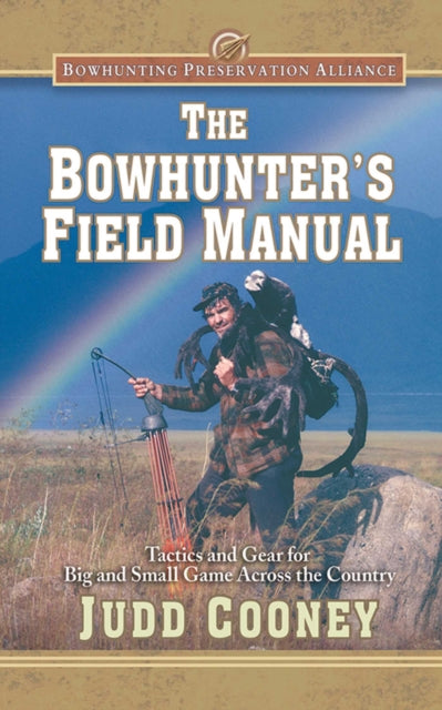 The Bowhunter's Field Manual: Tactics and Gear for Big and Small Game Across the Country