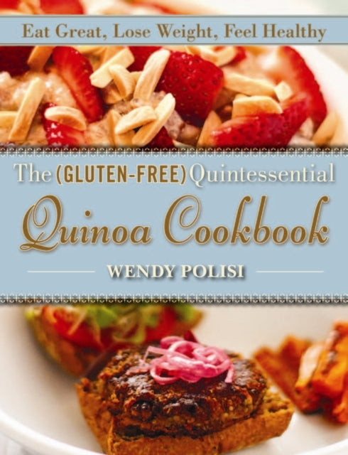 The GlutenFree Quintessential Quinoa Cookbook Eat Great Lose Weight Feel Healthy