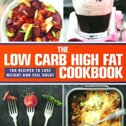 The Low Carb High Fat Cookbook: 100 Recipes to Lose Weight and Feel Great