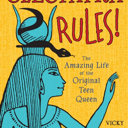 Cleopatra Rules!: The Amazing Life of the Original Teen Queen