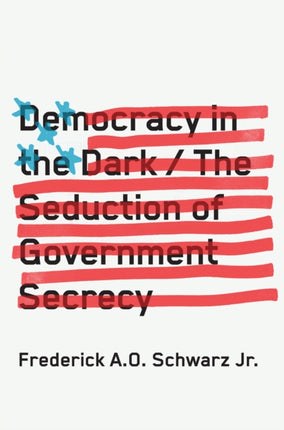 Democracy in the Dark  The Seduction of Government Secrecy