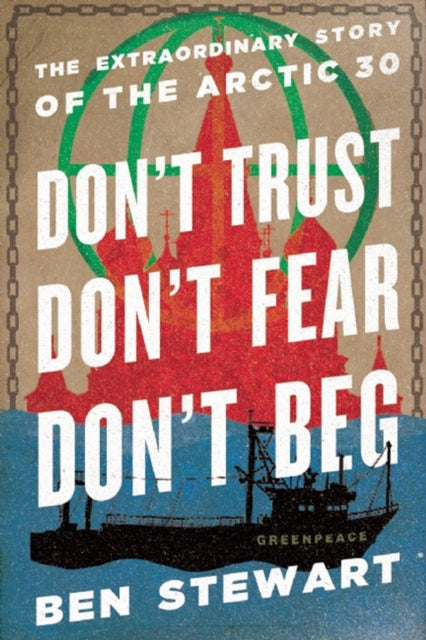 Dont Trust Dont Fear Dont Beg The Extraordinary Story of the Arctic 30