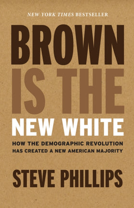 Brown is the New White  How The Demographic Revolution Has Created a New American Majority