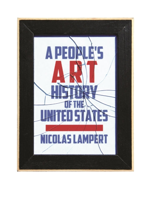 Peoples Art History of the United States A  250 Years of Activist Art and Artists Working in Social Justice Movements