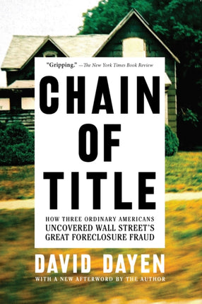 Chain of Title How Three Ordinary Americans Uncovered Wall Streets Greatest Foreclosure Fraud How Three Ordinary Americans Uncovered Wall Streets Great Foreclosure Fraud