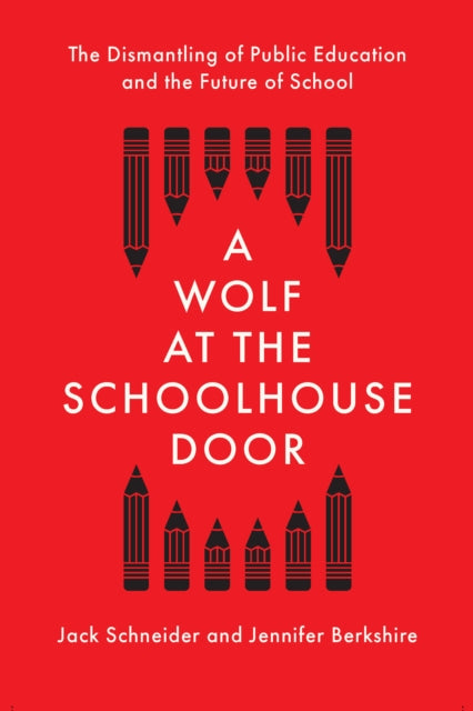 A Wolf at the Schoolhouse Door: The Dismantling of Public Education and the Future of School