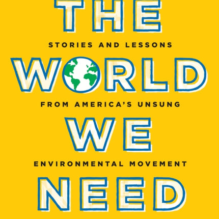 The World We Need: Stories and Lessons from America’s Unsung Environmental Movement