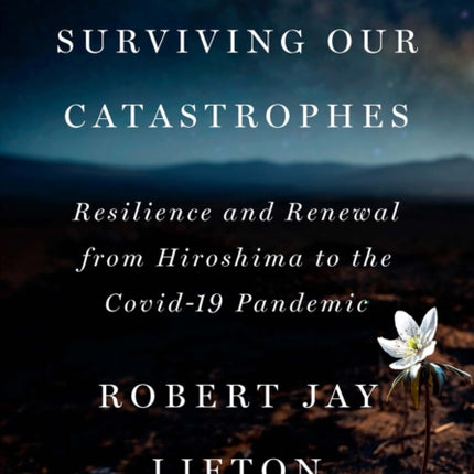 Surviving Our Catastrophes: Resilience and Renewal from Hiroshima to the COVID-19 Pandemic