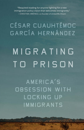 Migrating to Prison: America’s Obsession with Locking Up Immigrants