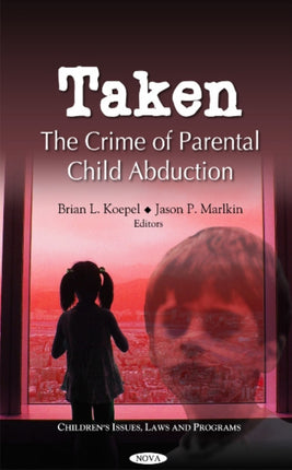 Taken: The Crime of Parental Child Abduction