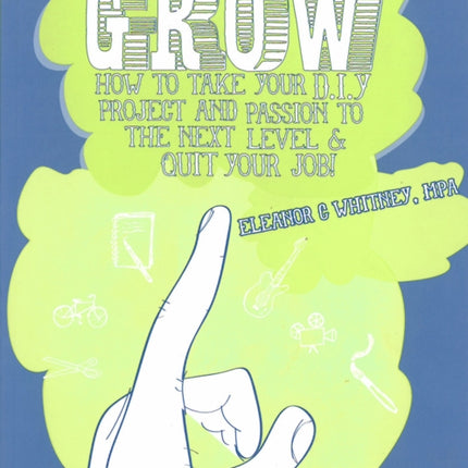 Grow: How To Take Your Do It Yourself Project and Passion to the Next Level and Quit Your Job