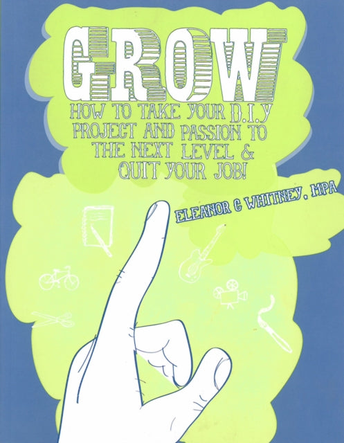 Grow: How To Take Your Do It Yourself Project and Passion to the Next Level and Quit Your Job