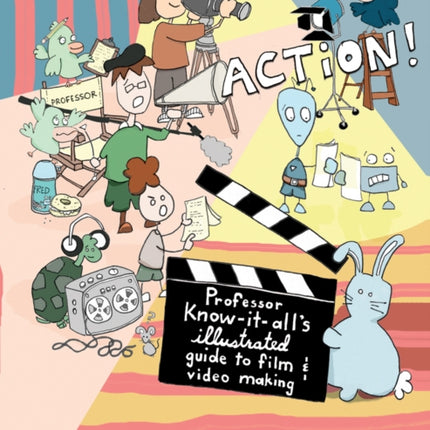 Action!: Professor Know-it-All's Illustrated Guide to Film & Video Making