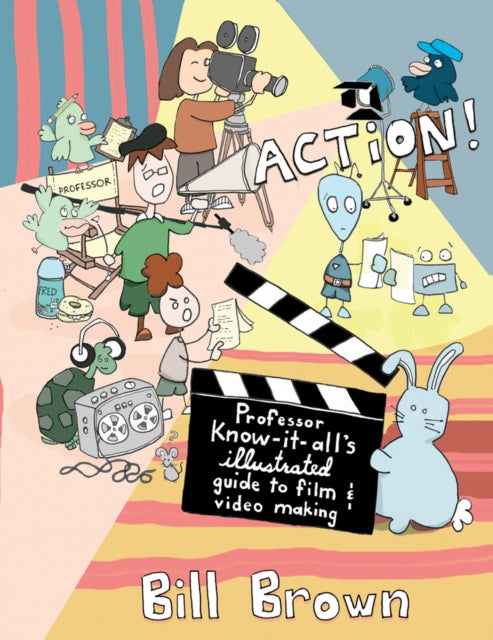 Action!: Professor Know-it-All's Illustrated Guide to Film & Video Making