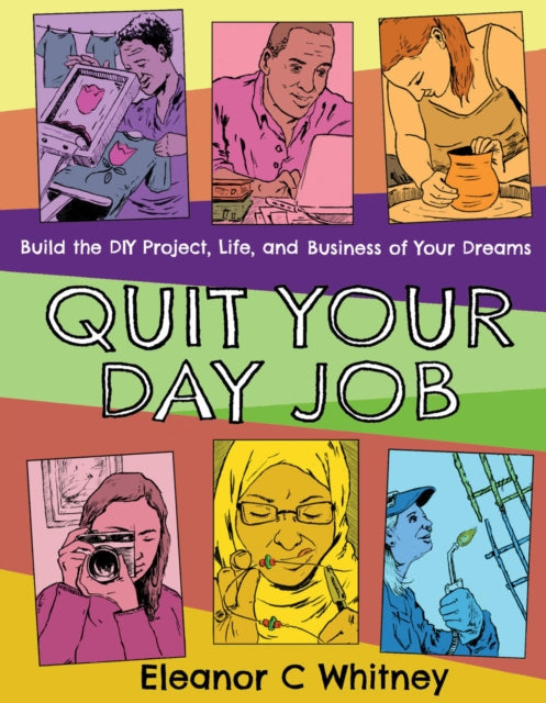 Quit Your Day Job: Build the DIY Project, Life, and Business of Your Dreams