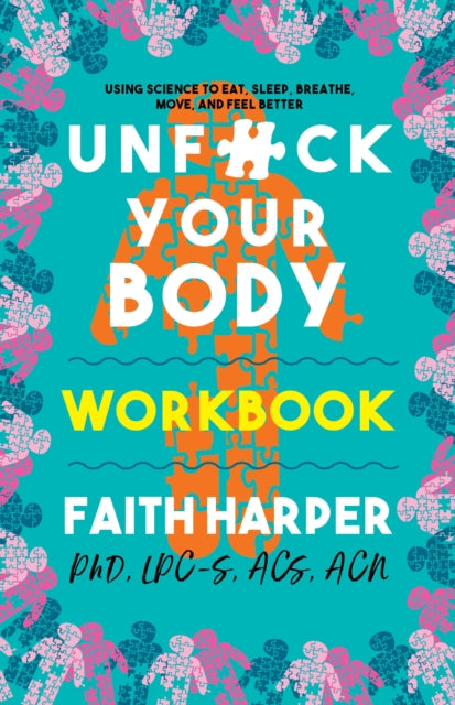 Unfuck Your Body Workbook: Using Science to Eat, Sleep, Breathe, Move, and Feel Better