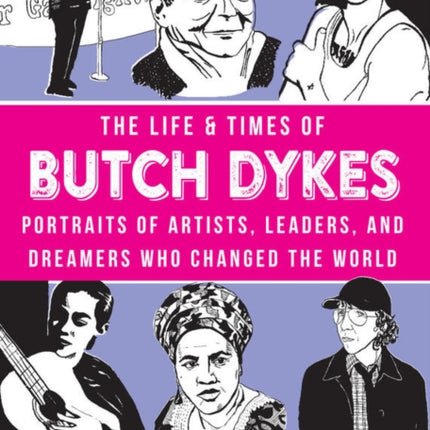 The Life & Times Of Butch Dykes: Portraits of Artists, Leaders, and Dreamers Who Changed the World