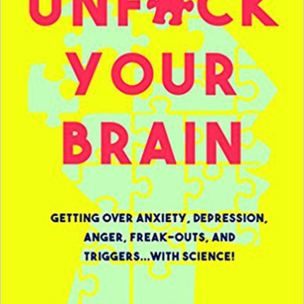 Unfuck Your Brain: Using Science To Get Over Anxiety, Depression, Anger, Freak-Outs, and Triggers