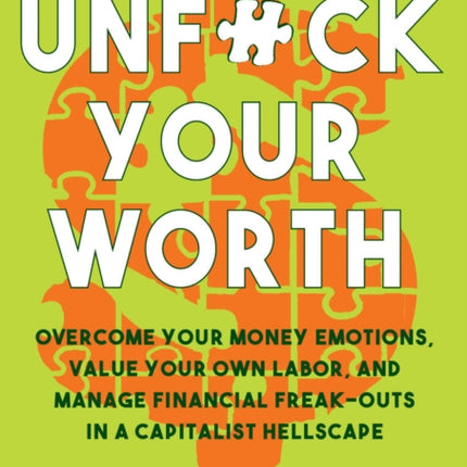 Unfuck Your Worth: Overcome Your Money Emotions, Value Your Own Labor, and Manage Financial Freak-outs in a Capitalist Hellscape