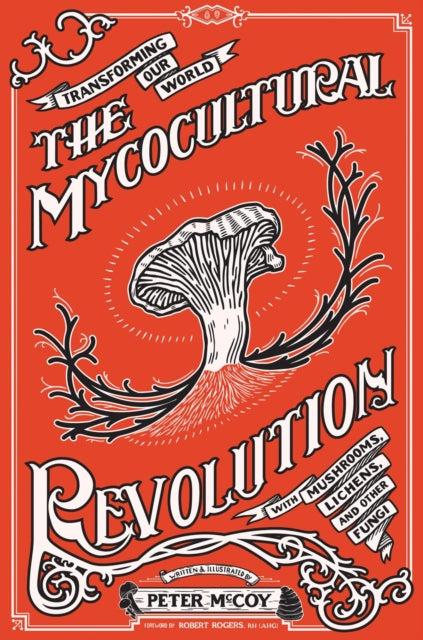 The Mycocultural Revolution: Transforming Our World with Mushrooms, Lichens, and Other Fungi