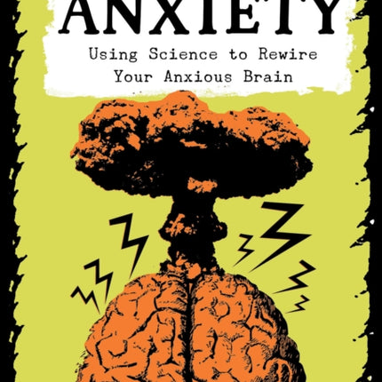 Unfuck Your Anxiety: Using Science to Rewire Your Anxious Brain