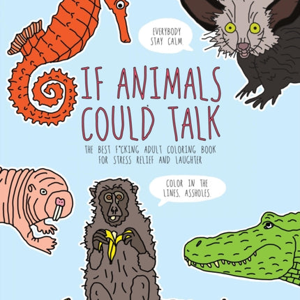 If Animals Could Talk: The Best Fucking Adult Coloring Book for Stress Relief and Laughter