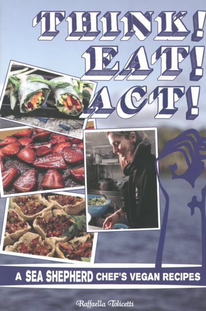 Think! Eat! Act!: A Sea Shepherd Chef's Vegan Cookbook