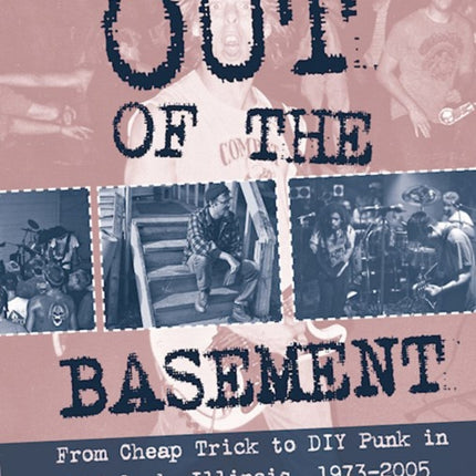 Out Of The Basement: From Cheap Trick to DIY Punk in Rockford, Illinois, 1973-2005