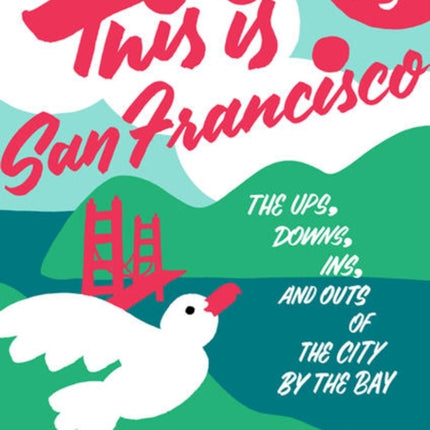 This Is San Francisco: The Ups, Downs, In and Outs of the City by the Bay