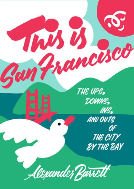 This Is San Francisco: The Ups, Downs, In and Outs of the City by the Bay