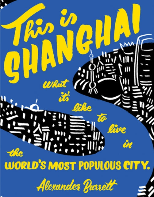 This Is Shanghai: What it's Like to Live in the World's Most Populous City