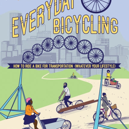 Everyday Bicycling: Ride a Bike for Transportation (Whatever Your Lifestyle)