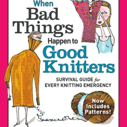 When Bad Things Happen to Good Knitters: Revised, Expanded, and Updated Survival Guide for Every Knitting Emergency