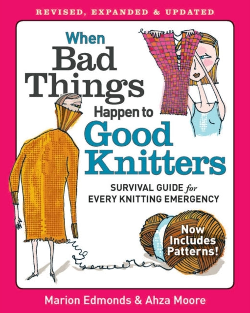 When Bad Things Happen to Good Knitters: Revised, Expanded, and Updated Survival Guide for Every Knitting Emergency