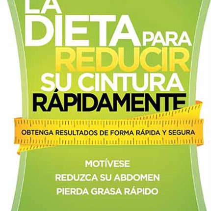 La dieta para reducir su cintura rápidamente: Obtenga resultados de forma rápida  y segura / The Rapid Waist Reduction Diet: Get Results Quickly and Safely