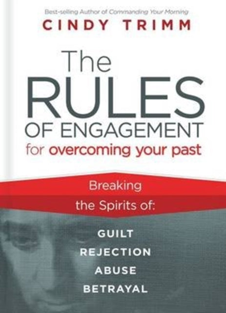 Rules of Engagement for Overcoming Your Past: Breaking Free from Guilt, Rejection, Abuse, and Betrayal