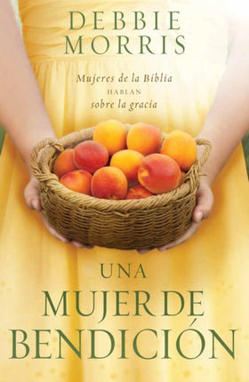 Una mujer de bendición / The Blessed Woman: Learning About Grace from the Women of the Bible