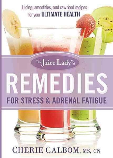 The Juice Lady's Remedies for Stress and Adrenal Fatigue: Juicing, Smoothies, and Raw Food Recipes for Your Ultimate Health