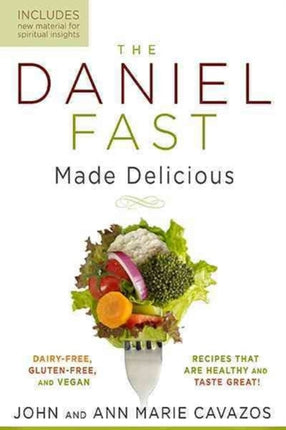 The Daniel Fast Made Delicious: Dairy-Free, Gluten-Free & Vegan Recipes That are Healthy and Taste Great!