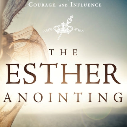 Esther Anointing: Activating Your Divine Gifts to Make a Difference