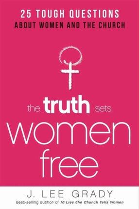 The Truth Sets Women Free: Answers to 25 Tough Questions