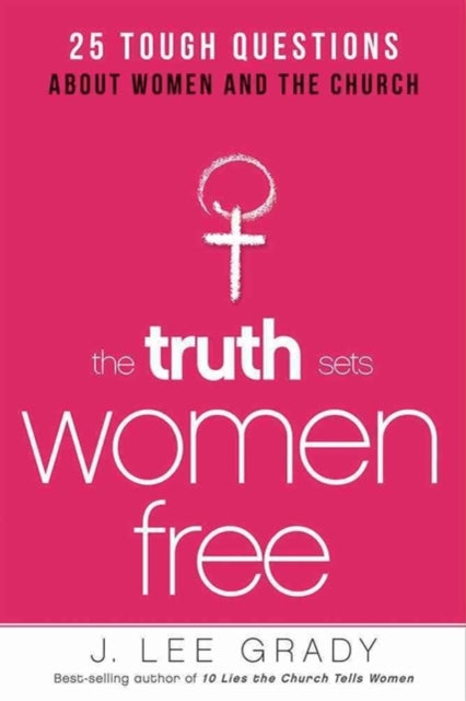 The Truth Sets Women Free: Answers to 25 Tough Questions