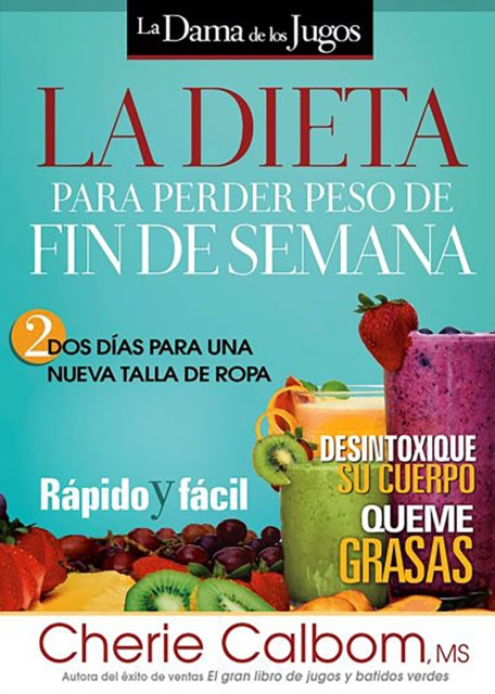 La dieta para perder peso de fin de semana / The Juice Lady's Weekend Weight-Los s Diet: Two Days to a New Dress Size