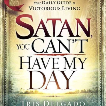 Satan, You Can't Have My Day: Your Daily Guide to Victorious Living