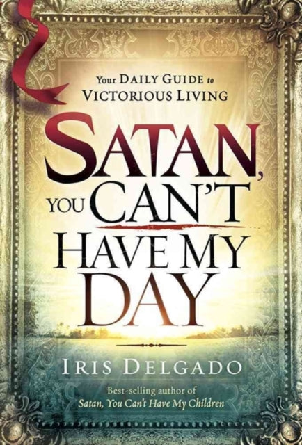 Satan, You Can't Have My Day: Your Daily Guide to Victorious Living